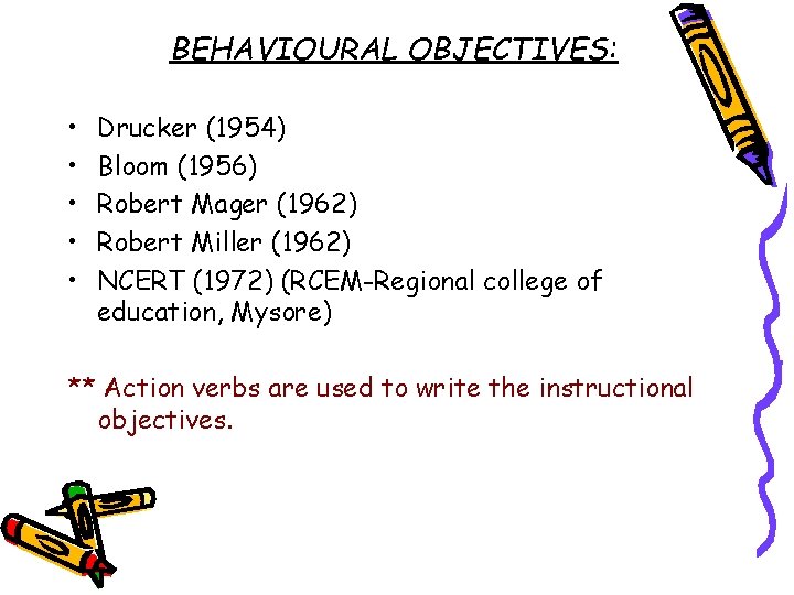 BEHAVIOURAL OBJECTIVES: • • • Drucker (1954) Bloom (1956) Robert Mager (1962) Robert Miller
