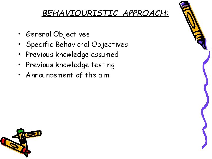 BEHAVIOURISTIC APPROACH: • • • General Objectives Specific Behavioral Objectives Previous knowledge assumed Previous