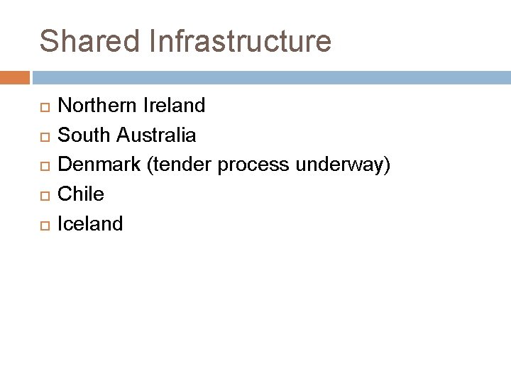 Shared Infrastructure Northern Ireland South Australia Denmark (tender process underway) Chile Iceland 