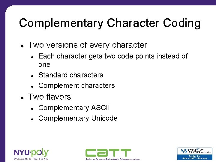 Complementary Character Coding Two versions of every character Each character gets two code points