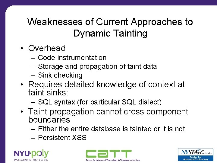 Weaknesses of Current Approaches to Dynamic Tainting • Overhead – Code instrumentation – Storage