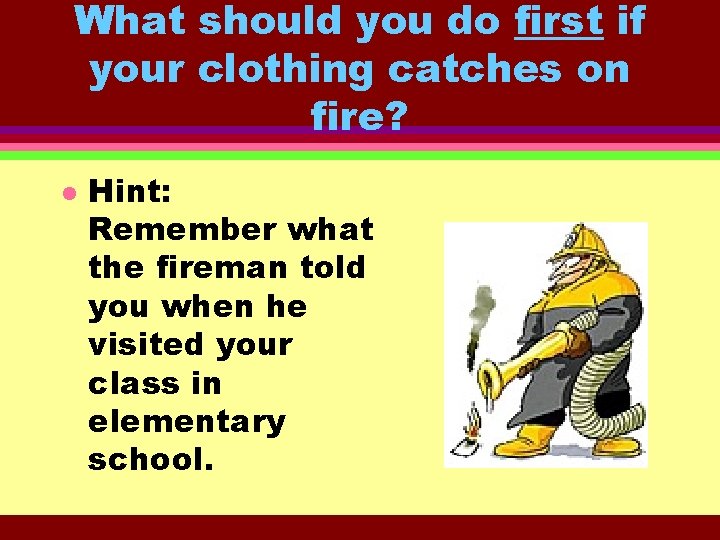 What should you do first if your clothing catches on fire? l Hint: Remember