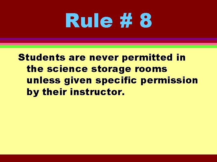Rule # 8 Students are never permitted in the science storage rooms unless given