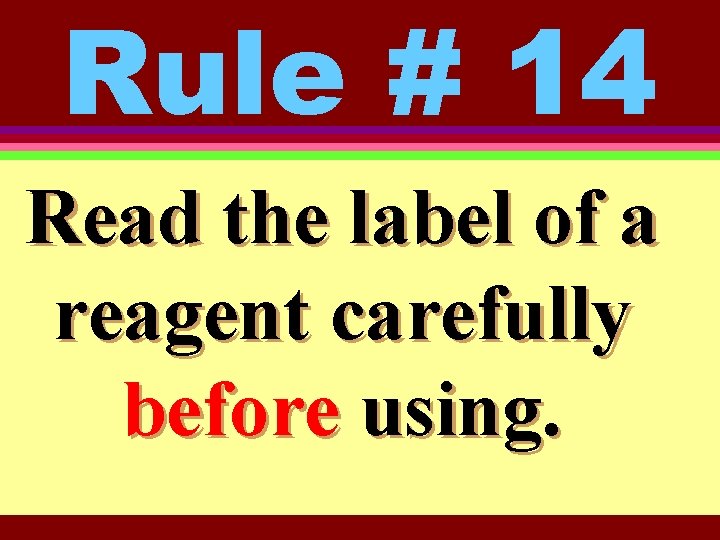 Rule # 14 Read the label of a reagent carefully before using. 