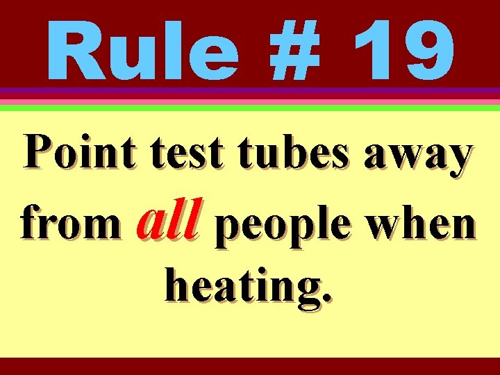 Rule # 19 Point test tubes away from all people when heating. 