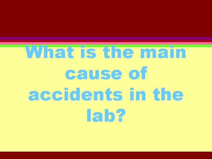 What is the main cause of accidents in the lab? 