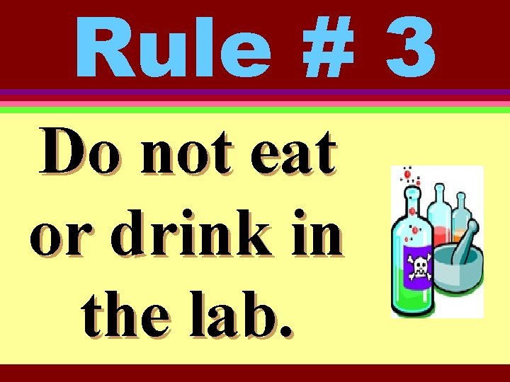 Rule # 3 Do not eat or drink in the lab. 