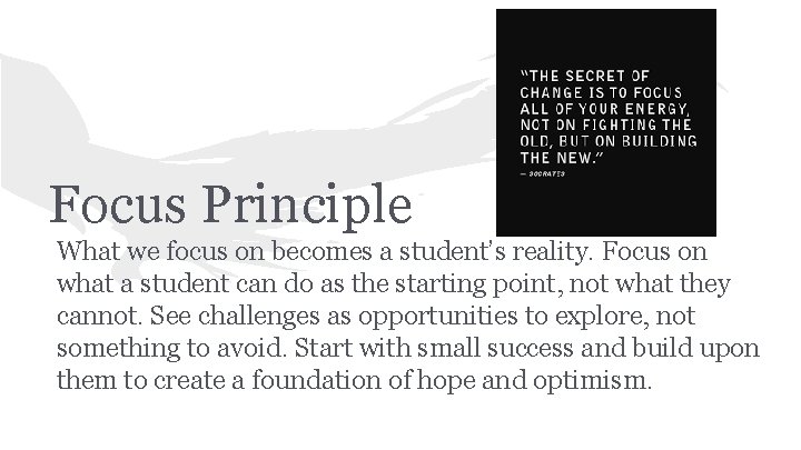 Focus Principle What we focus on becomes a student’s reality. Focus on what a