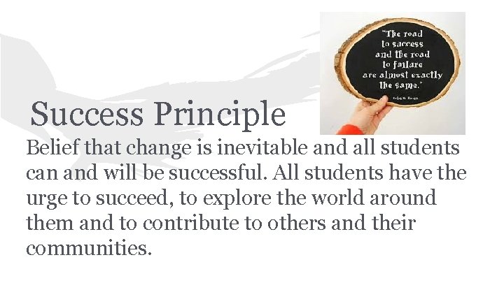 Success Principle Belief that change is inevitable and all students can and will be