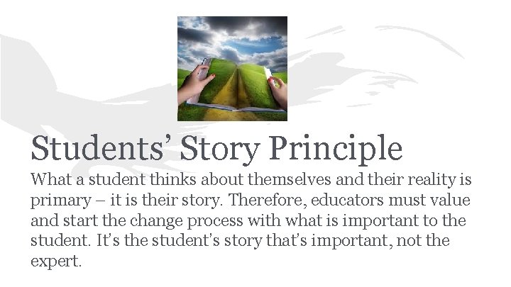 Students’ Story Principle What a student thinks about themselves and their reality is primary