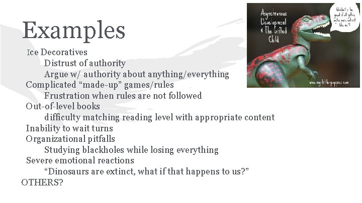 Examples Ice Decoratives Distrust of authority Argue w/ authority about anything/everything Complicated “made-up” games/rules