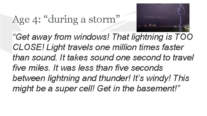 Age 4: “during a storm” “Get away from windows! That lightning is TOO CLOSE!