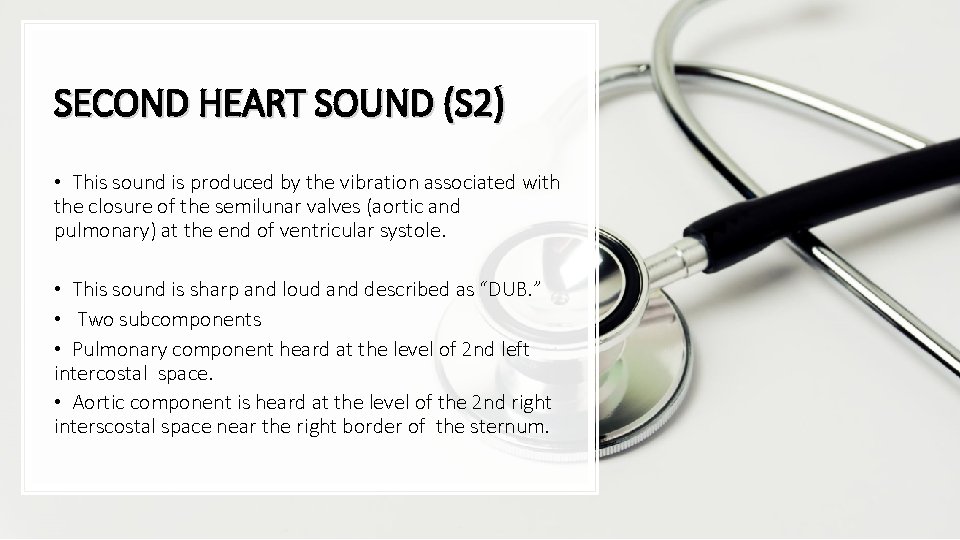 SECOND HEART SOUND (S 2) • This sound is produced by the vibration associated