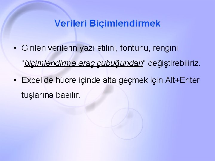 Verileri Biçimlendirmek • Girilen verilerin yazı stilini, fontunu, rengini “biçimlendirme araç çubuğundan” değiştirebiliriz. •