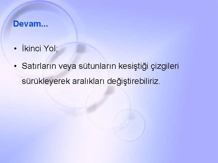 Devam. . . • İkinci Yol; • Satırların veya sütunların kesiştiği çizgileri sürükleyerek aralıkları