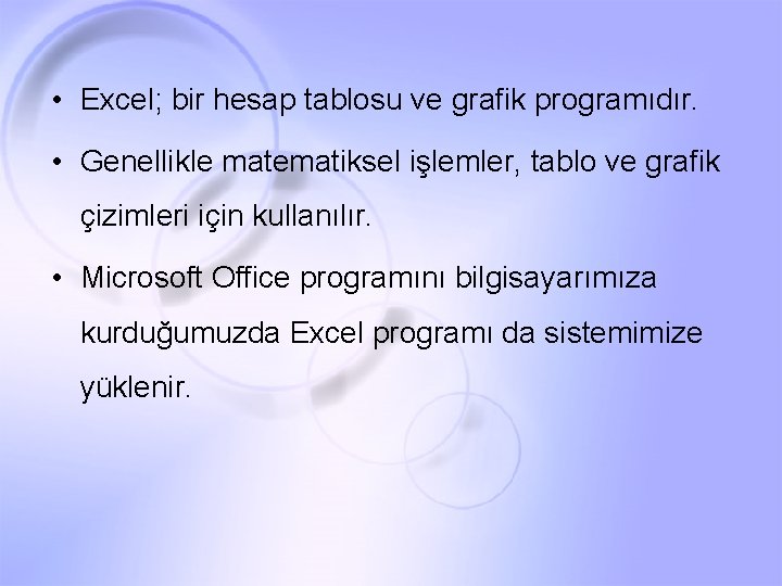  • Excel; bir hesap tablosu ve grafik programıdır. • Genellikle matematiksel işlemler, tablo