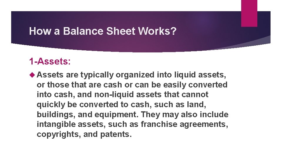 How a Balance Sheet Works? 1 -Assets: Assets are typically organized into liquid assets,