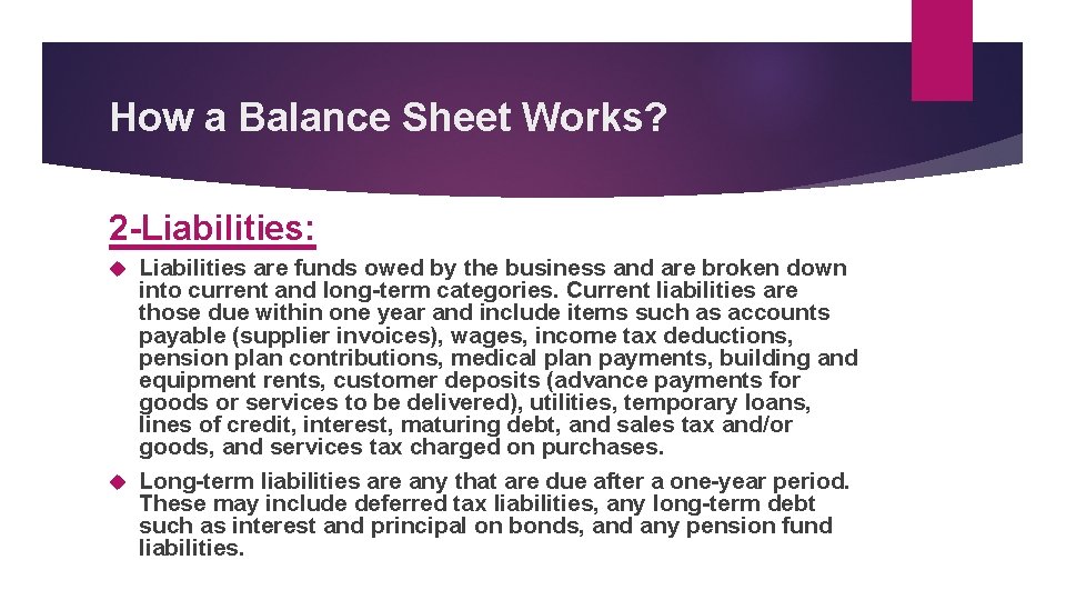 How a Balance Sheet Works? 2 -Liabilities: Liabilities are funds owed by the business