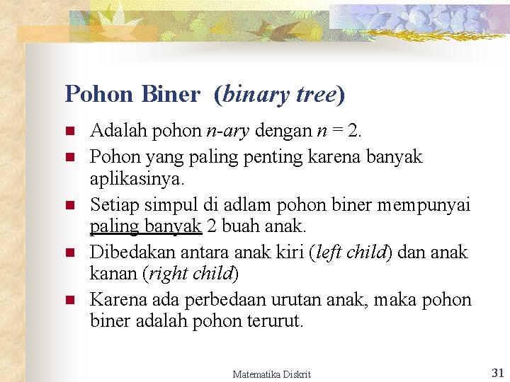Pohon Biner (binary tree) n n n Adalah pohon n-ary dengan n = 2.