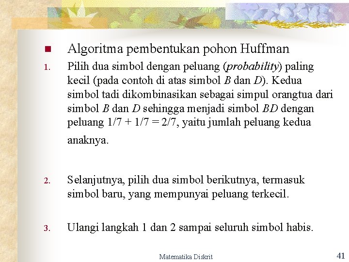 n Algoritma pembentukan pohon Huffman 1. Pilih dua simbol dengan peluang (probability) paling kecil