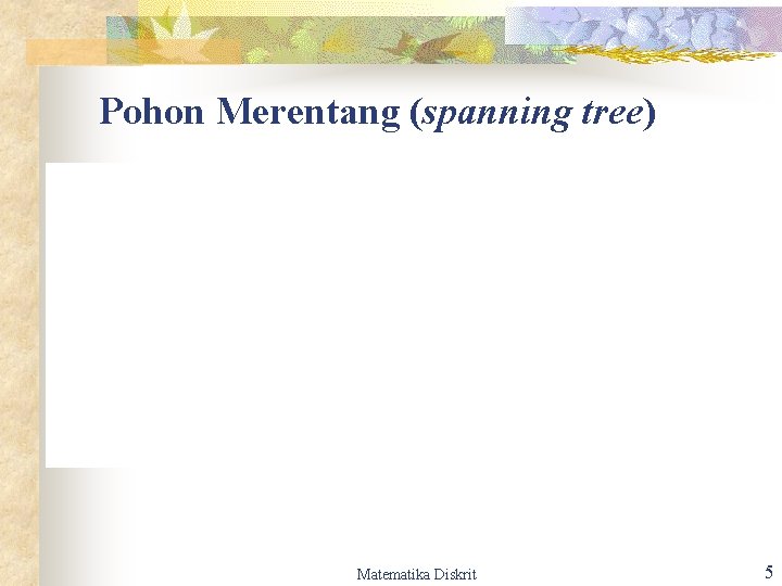 Pohon Merentang (spanning tree) Matematika Diskrit 5 