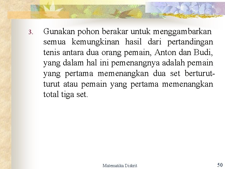 3. Gunakan pohon berakar untuk menggambarkan semua kemungkinan hasil dari pertandingan tenis antara dua