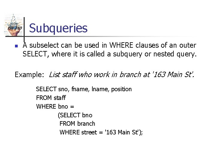 IST 210 n Subqueries A subselect can be used in WHERE clauses of an