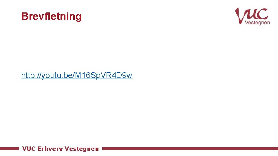 Brevfletning http: //youtu. be/M 16 Sp. VR 4 D 9 w VUC Erhverv Vestegnen