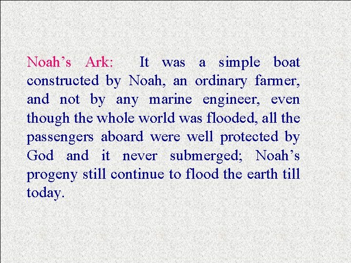 Noah’s Ark: It was a simple boat constructed by Noah, an ordinary farmer, and