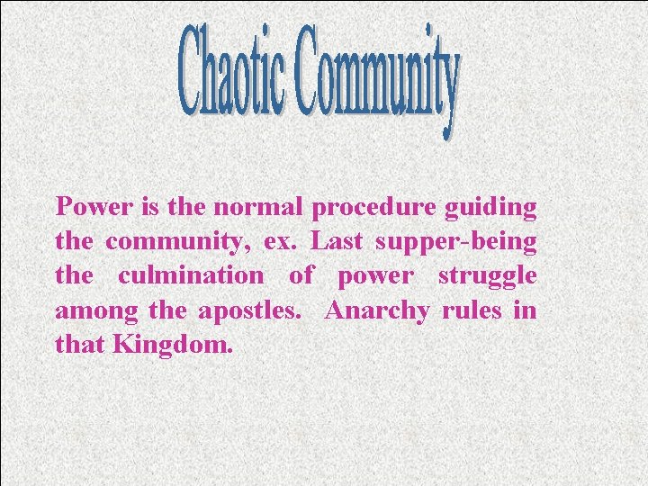 Power is the normal procedure guiding the community, ex. Last supper-being the culmination of