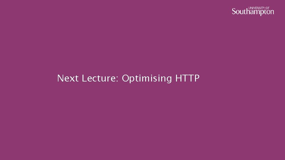 Next Lecture: Optimising HTTP 