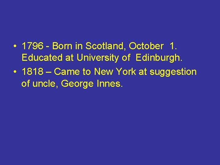 • 1796 - Born in Scotland, October 1. Educated at University of Edinburgh.