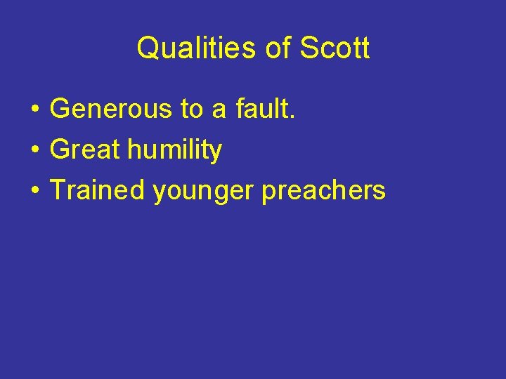 Qualities of Scott • Generous to a fault. • Great humility • Trained younger