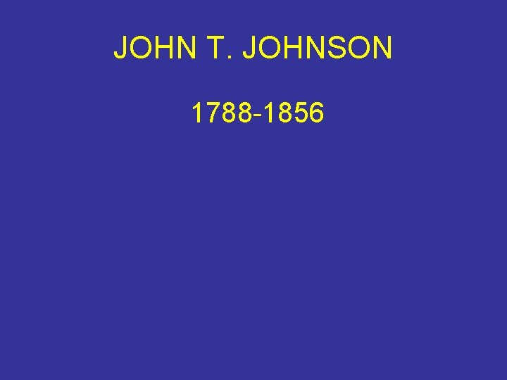 JOHN T. JOHNSON 1788 -1856 