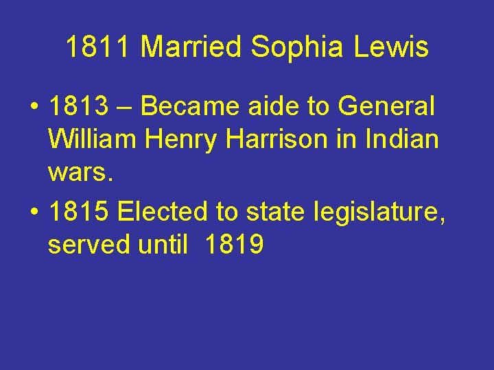 1811 Married Sophia Lewis • 1813 – Became aide to General William Henry Harrison
