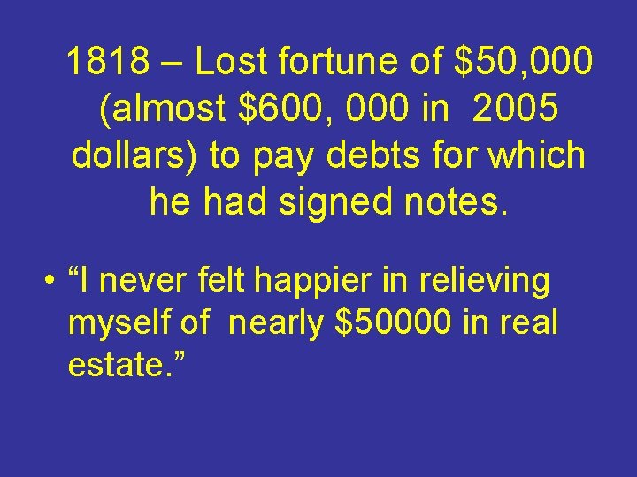 1818 – Lost fortune of $50, 000 (almost $600, 000 in 2005 dollars) to