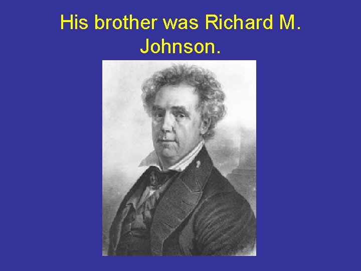 His brother was Richard M. Johnson. 