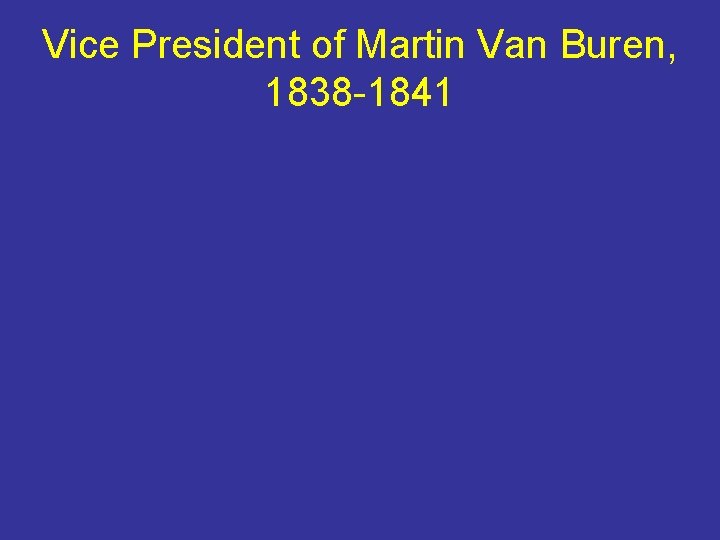 Vice President of Martin Van Buren, 1838 -1841 