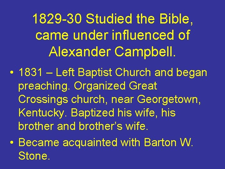 1829 -30 Studied the Bible, came under influenced of Alexander Campbell. • 1831 –