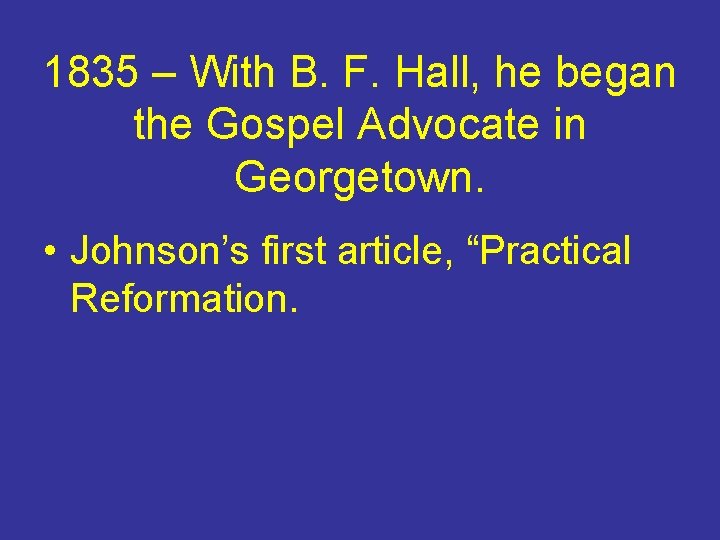 1835 – With B. F. Hall, he began the Gospel Advocate in Georgetown. •