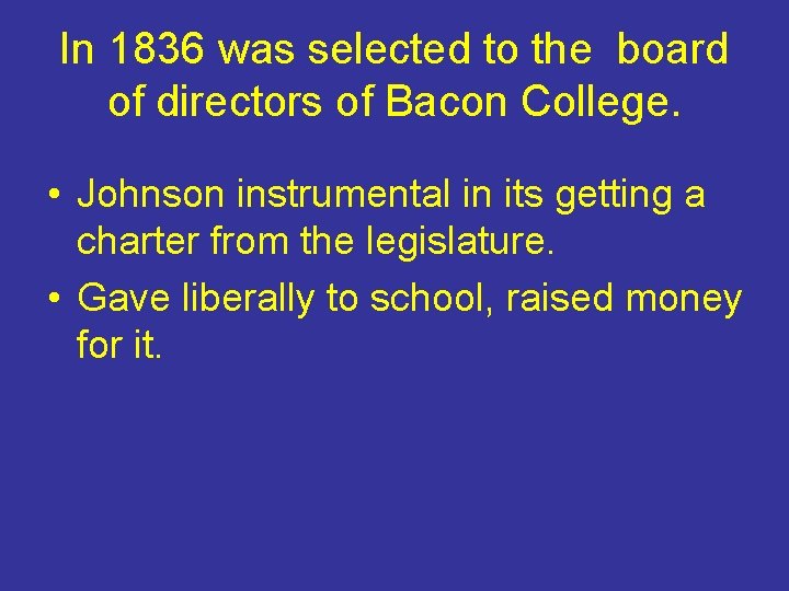 In 1836 was selected to the board of directors of Bacon College. • Johnson