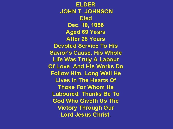 ELDER JOHN T. JOHNSON Died Dec. 18, 1856 Aged 69 Years After 25 Years
