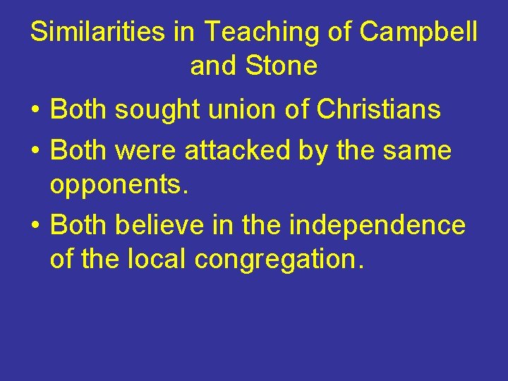 Similarities in Teaching of Campbell and Stone • Both sought union of Christians •