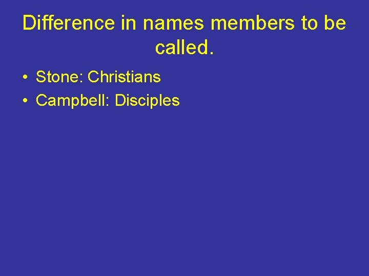 Difference in names members to be called. • Stone: Christians • Campbell: Disciples 