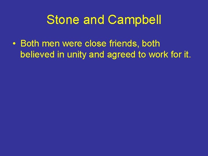 Stone and Campbell • Both men were close friends, both believed in unity and