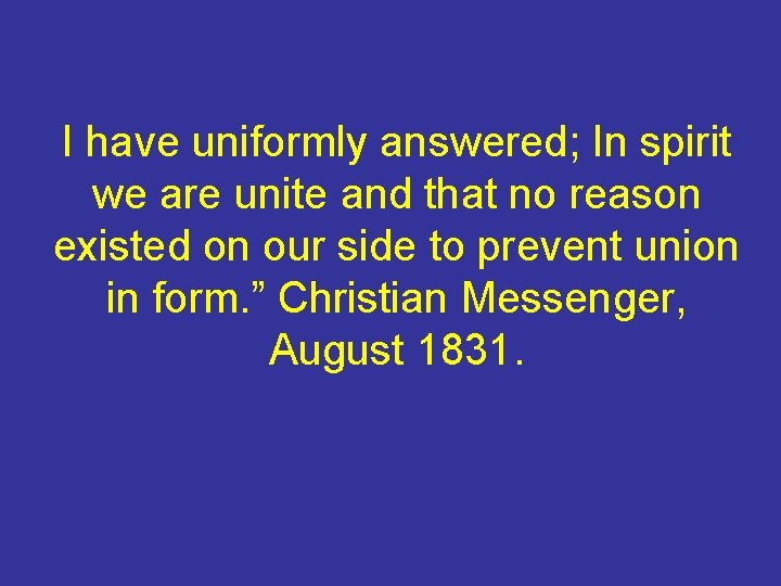 I have uniformly answered; In spirit we are unite and that no reason existed