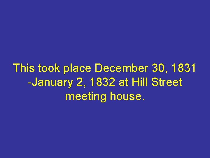 This took place December 30, 1831 -January 2, 1832 at Hill Street meeting house.