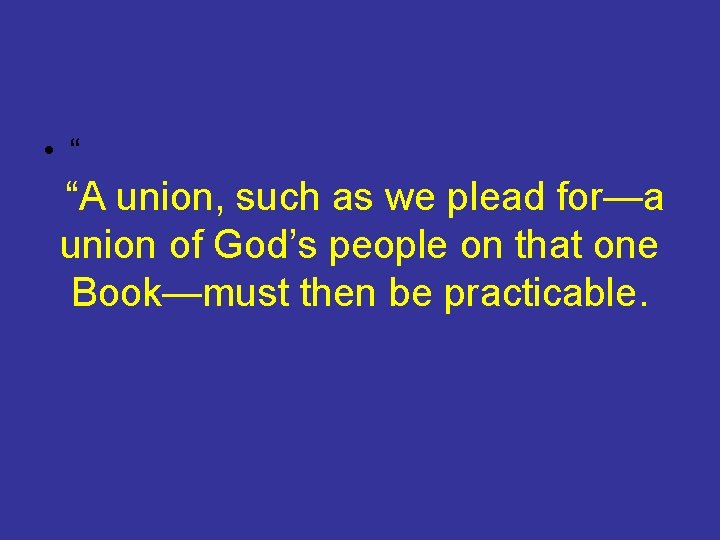  • “ “A union, such as we plead for—a union of God’s people