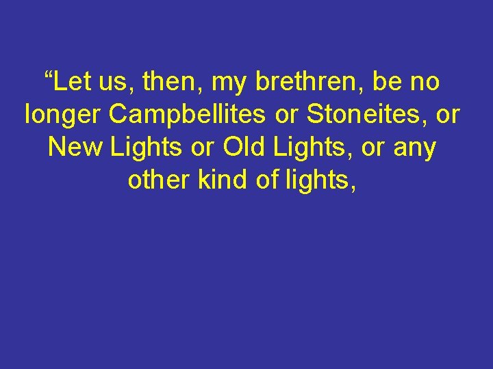 “Let us, then, my brethren, be no longer Campbellites or Stoneites, or New Lights