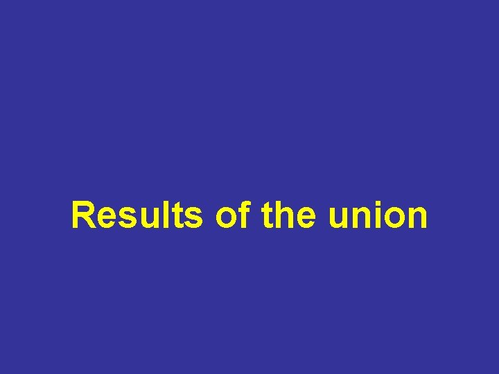 Results of the union 